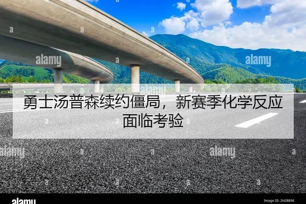 勇士汤普森续约僵局，新赛季化学反应面临考验